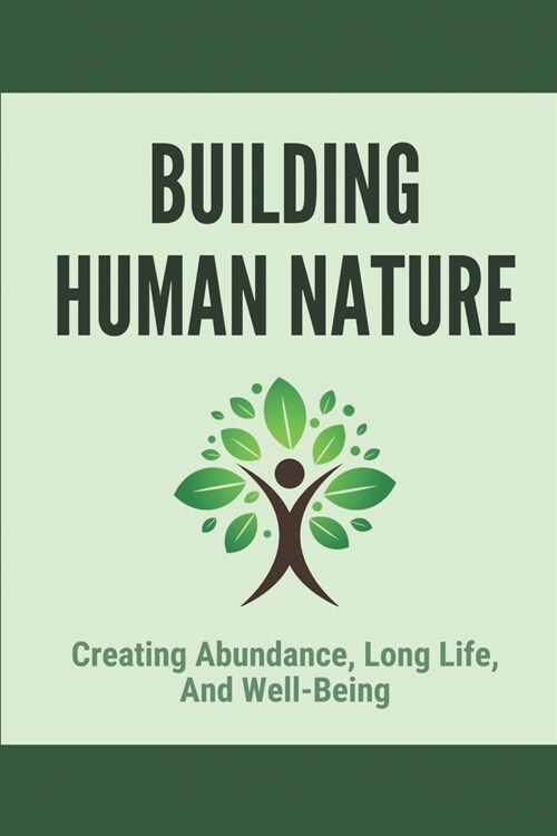 Building Human Nature: Creating Abundance, Long Life, And Well-Being.: Humanism Book (Paperback)