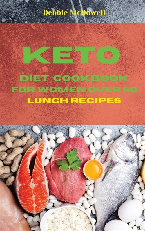 Keto Diet Cookbook For Women over 50 Lunch Recipes: The ultimate Ketogenic recipes To Boost Your Energy, Lose Weight, Burn Fat, Heal Your Body, And Re (Hardcover)