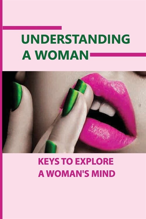 Understanding A Woman: Keys To Explore A Womans Mind: How To Understand A Woman (Paperback)