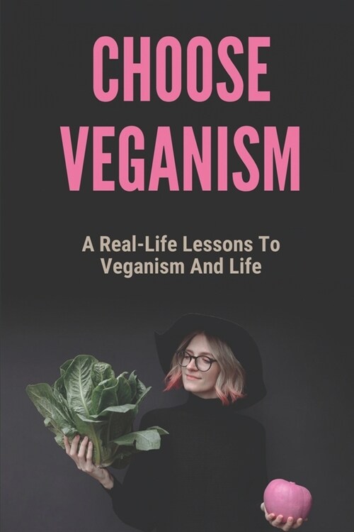 Choose Veganism: A Real-Life Lessons To Veganism And Life: Lessons On Self-Love (Paperback)