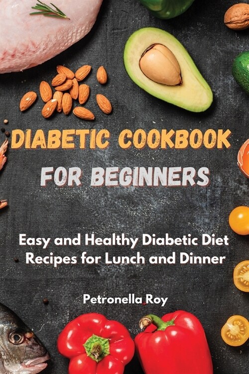 Diabetic Cookbook for Beginners: Easy and Healthy Diabetic Diet Recipes for Lunch and Dinner (Paperback)