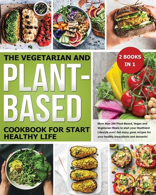 The Vegetarian and Plant-Based Cookbook for Start Healthy Life: More than 200 Plant-Based, Vegan and Vegetarian Meals to start your Healthiest Lifesty (Paperback)