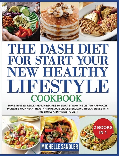 Dash Diet to Start Your New Healthy Lifestyle Cookbook: More than 220 really health Recipes to Start by NOW the Dietary Approach. Increase your heart- (Hardcover)