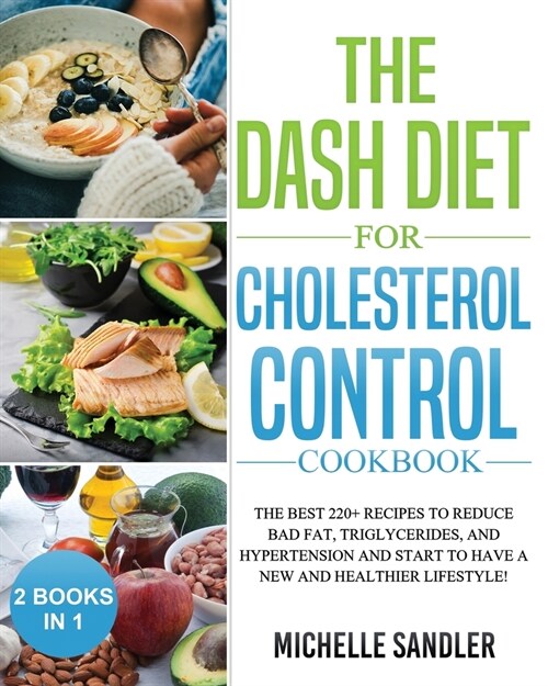 Dash Diet for Cholesterol Control Cookbook: The Best 220+ Recipes to Reduce Bad Fat, Triglycerides, and Hypertension and Start to Have a New and Healt (Paperback)