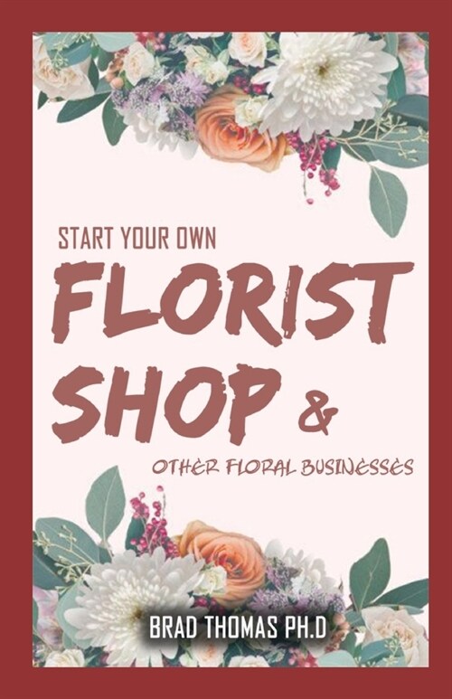 Start Your Own Florish Shop: Other Flower Businesses (Paperback)