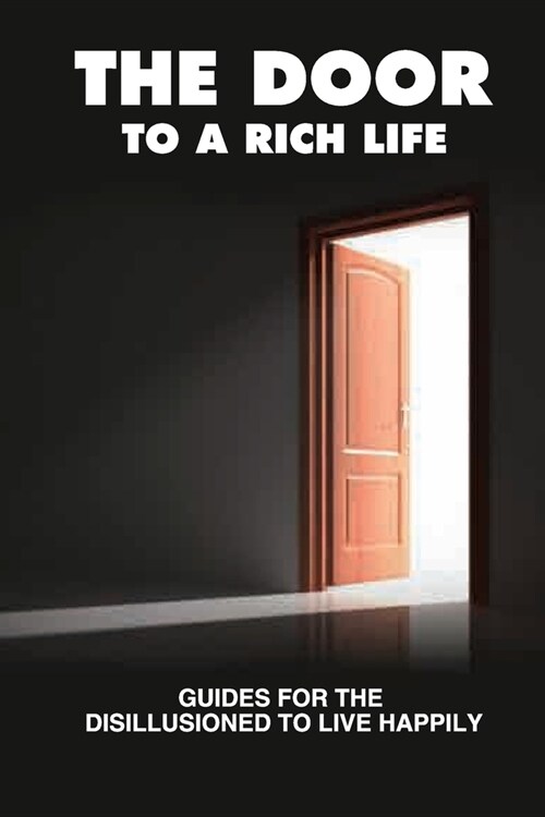 The Door To A Rich Life: Guides For The Disillusioned To Live Happily: The Primary Purpose (Paperback)
