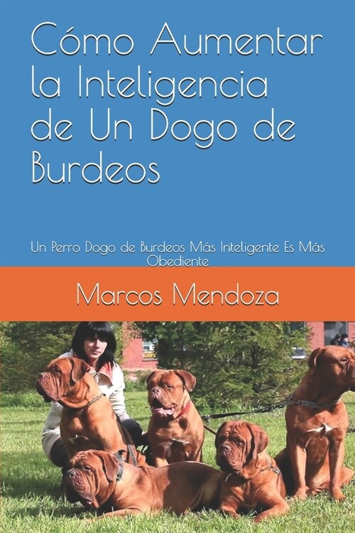 C?o Aumentar la Inteligencia de Un Dogo de Burdeos: Un Perro Dogo de Burdeos M? Inteligente Es M? Obediente (Paperback)
