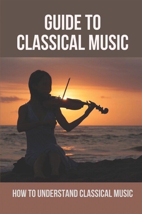 Guide To Classical Music: How To Understand Classical Music: Classical Music Streaming (Paperback)