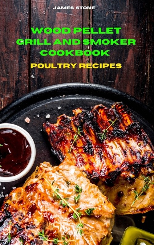 Wood Pellet Grill Poultry Recipes: The Ultimate Smoker Cookbook with Tasty recipes to Enjoy with your family and Friends (Hardcover)