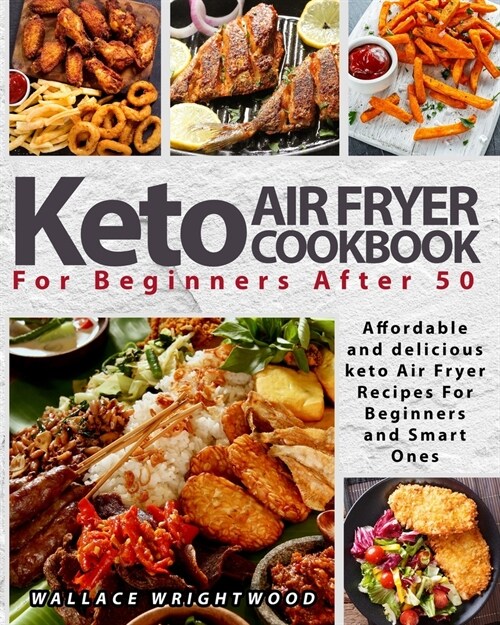 Keto Air Fryer Cookbook for Beginners After 50: Affordable and Delicious Keto Air Fryer Recipes for Beginners and Smart Ones (Paperback)