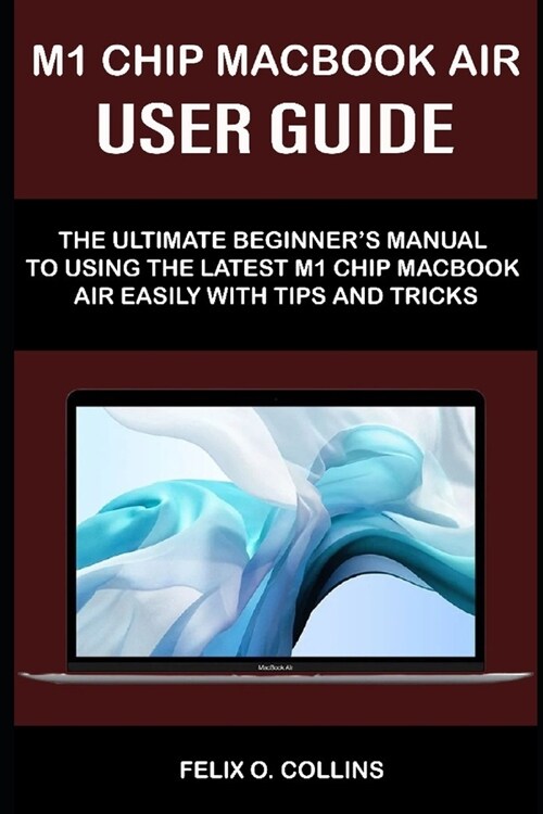 M 1 Chip Macbook Air User Guide: The Ultimate Beginners Manual to Using the Latest M 1 Chip Macbook Air with Tips and Tricks (Paperback)