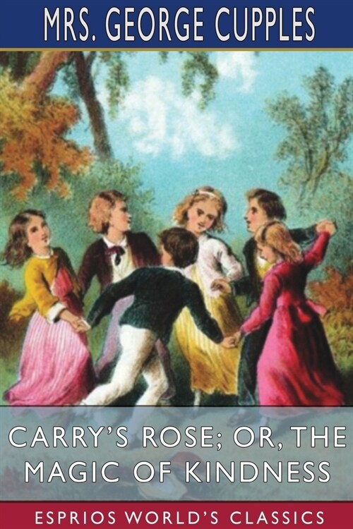 Carrys Rose; or, The Magic of Kindness (Esprios Classics) (Paperback)