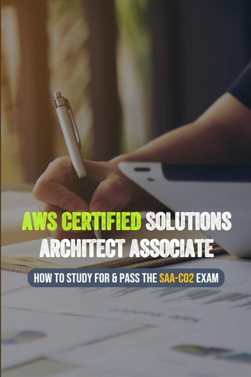 AWS Certified Solutions Architect Associate: How To Study For & Pass The SAA-C02 Exam: Aws Cloud Practitioner Practice Exam (Paperback)