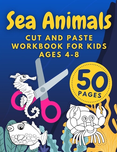 Sea Animals Cut And Paste Workbook For Kids Ages 4-8: Cutting Practice For Preschoolers Kindergarten Learn To Cut Preschool Activity Book (Paperback)