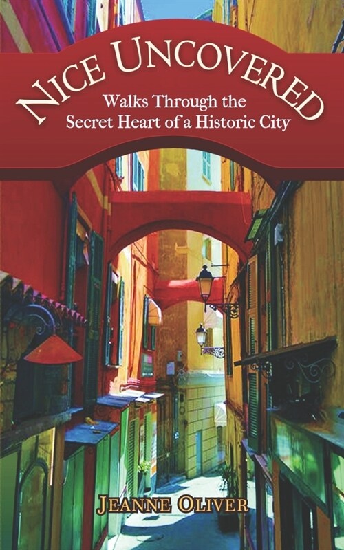 Nice Uncovered: Walks Through the Secret Heart of a Historic City (Paperback)