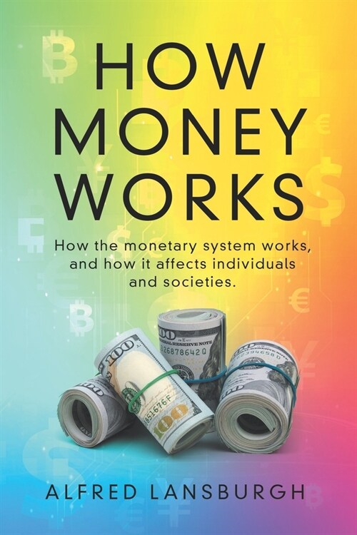 How money works: How the monetary system works, and how it affects individuals and societies. (Paperback)