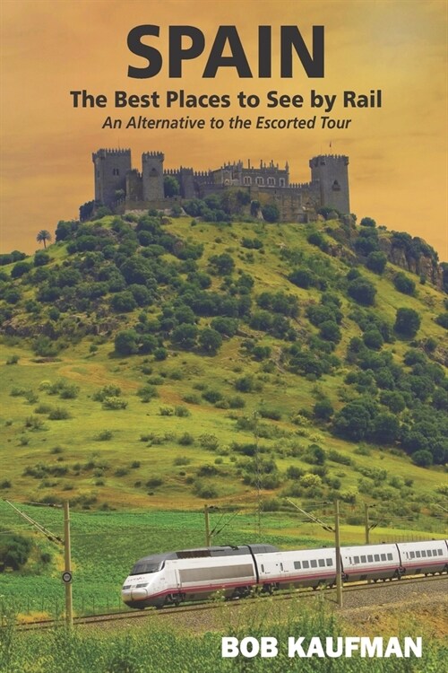 SPAIN The Best Places to See by Rail: An alternative to the escorted tour (Paperback)