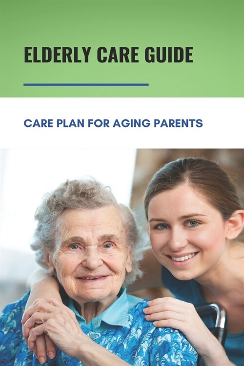 Elderly Care Guide: Care Plan For Aging Parents: Book About Caregiver (Paperback)