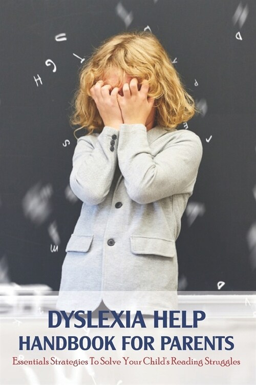 Dyslexia Help Handbook For Parents: Essentials Strategies To Solve Your Childs Reading Struggles: How To Teach A Dyslexic Child The Alphabet (Paperback)