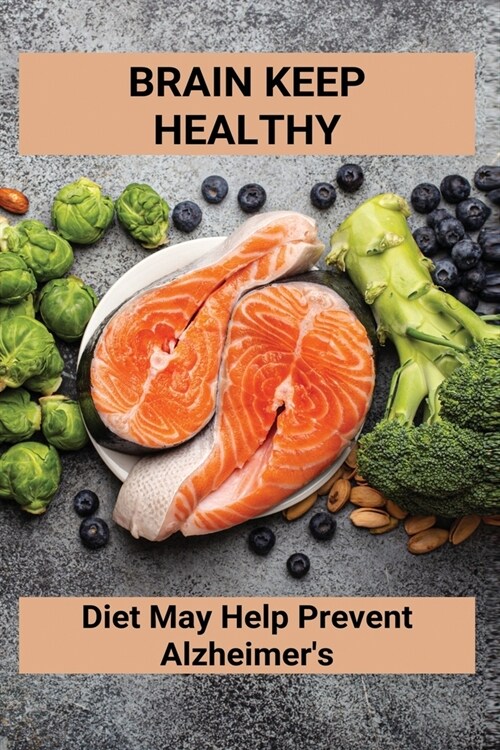 Brain Keep Healthy: Diet May Help Prevent Alzheimers: AlzheimerS Diet Plan (Paperback)