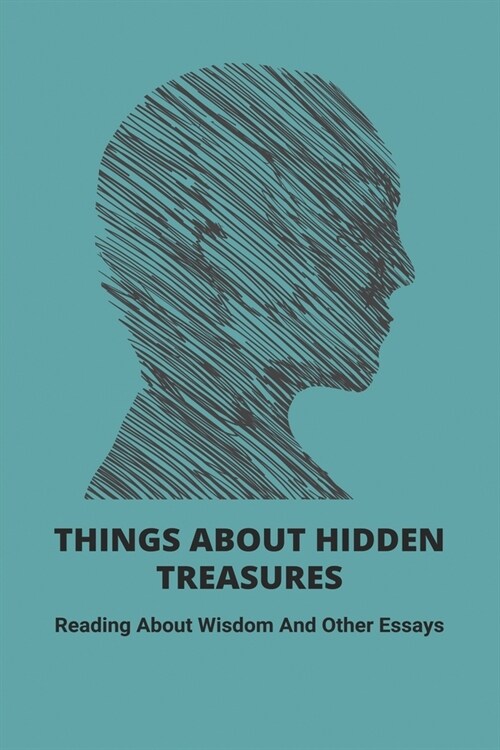 Things About Hidden Treasures: Reading About Wisdom And Other Essays: Maturity And Wisdom (Paperback)