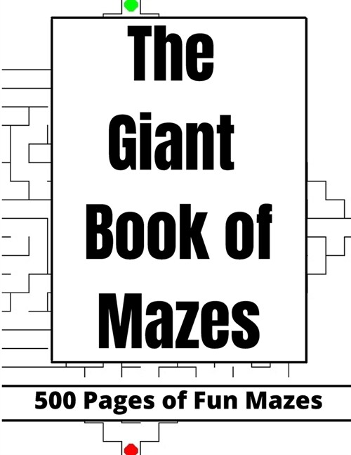 The Giant Book of Mazes: 500 pages of Fun Mazes for adults, teens, kids, friends and family 8.5x11inches (Paperback)