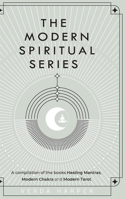 The Modern Spiritual Series: A compilation of the books Healing Mantras, Modern Chakra and Modern Tarot (Hardcover)