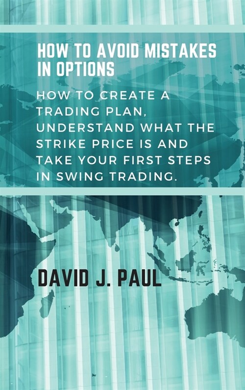 How To Avoid Mistakes In Options: How to create a trading plan, understand what the strike price is and take your first steps in swing trading (Hardcover)