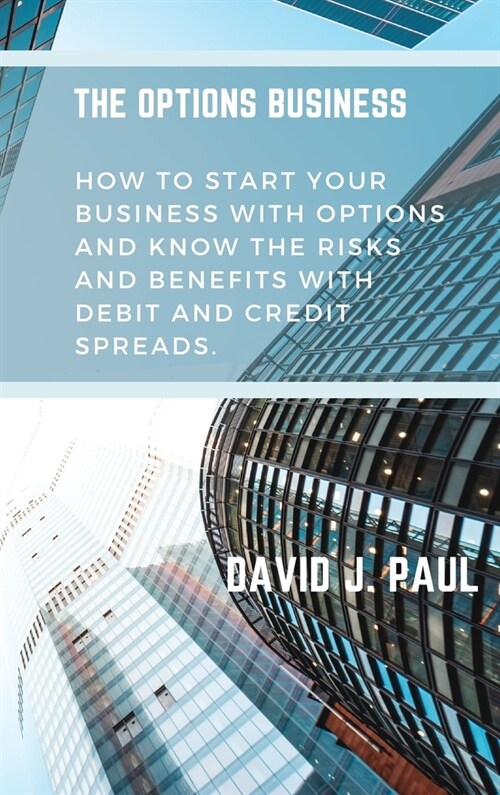 The Options Business: How to start your business with options and know the risks and benefits with debit and credit spreads (Hardcover)