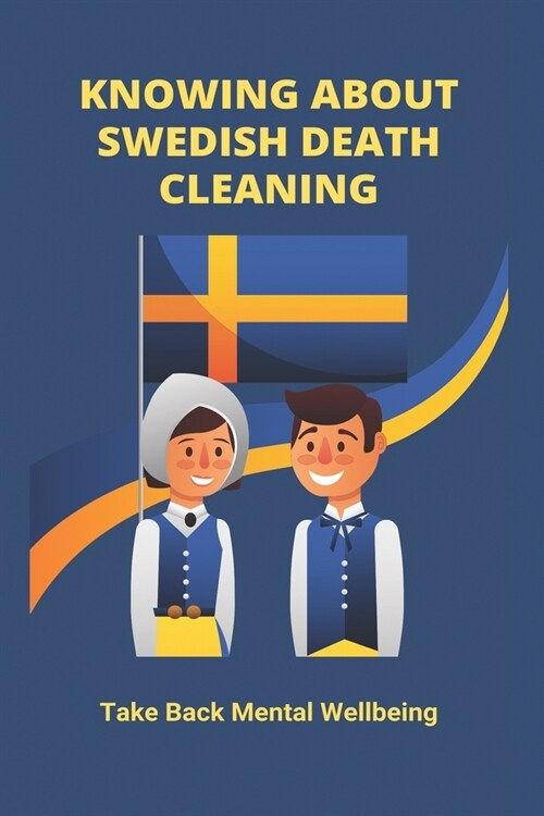Knowing About Swedish Death Cleaning: Take Back Mental Wellbeing: Swedish Death Cleaning Book (Paperback)