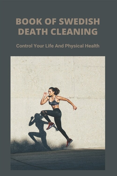 Book Of Swedish Death Cleaning: Control Your Life And Physical Health: Popular Decluttering Methods (Paperback)
