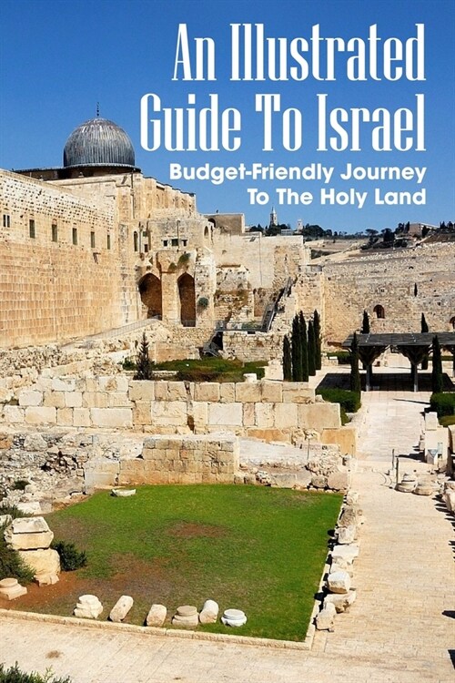 An Illustrated Guide To Israel: Budget-Friendly Journey To The Holy Land: Christian Travelers Book (Paperback)