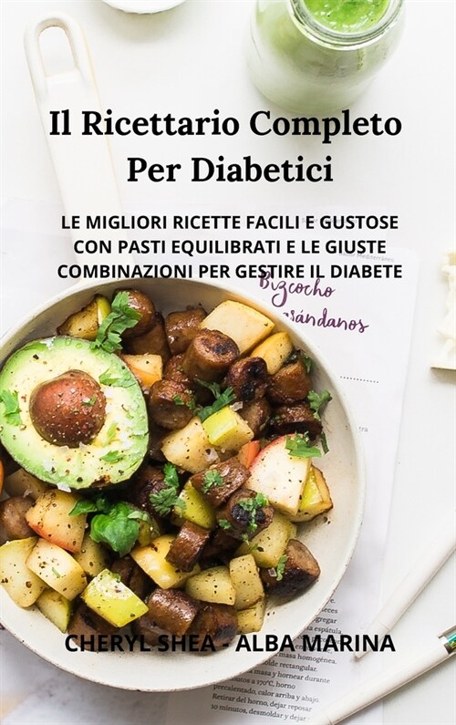 Il Ricettario Completo Per Diabetici: Le Migliori Ricette Facili E Gustose Con Pasti Equilibrati E Le Giuste Combinazioni Per Gestire Il Diabete (Hardcover)