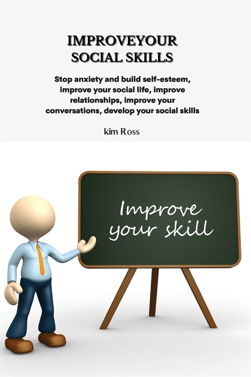 Improve Your Social Skills: Stop anxiety and build self-esteem, improve your social life, improve relationships, improve your conversations, devel (Paperback)