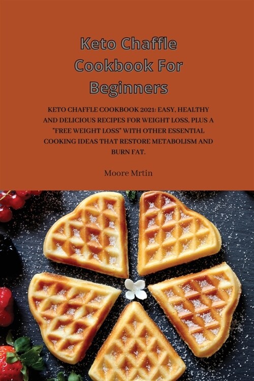Keto Chaffle Cookbook For Beginners: Keto Chaffle Cookbook 2021: Easy, Healthy and Delicious Recipes for Weight Loss, Plus a Free Weight Loss with O (Paperback)