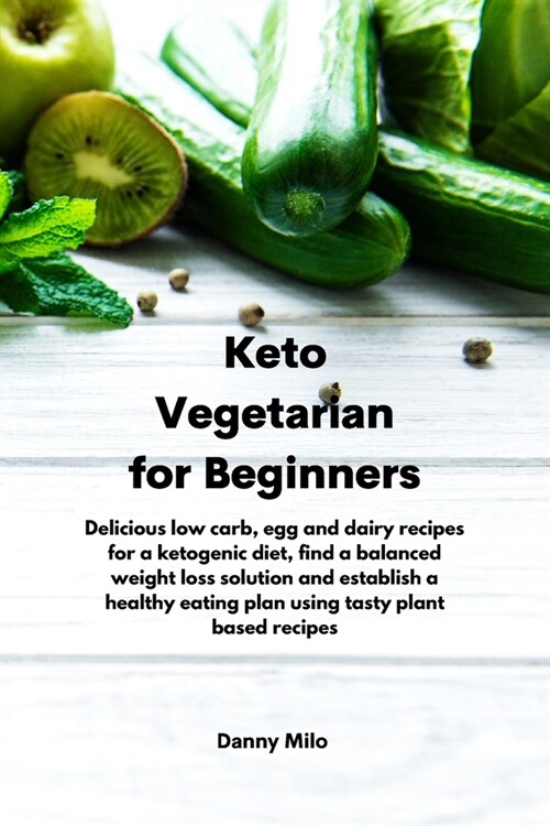 Keto Vegetarian for Beginners: Delicious low carb, egg and dairy recipes for a ketogenic diet, find a balanced weight loss solution and establish a h (Paperback)