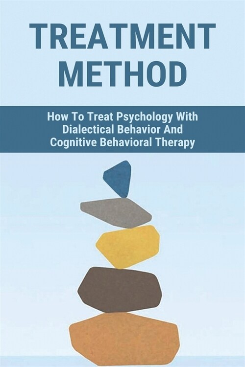 Treatment Method: How To Treat Psychology With Dialectical Behavior And Cognitive Behavioral Therapy: Borderline Personality Disorder (Paperback)