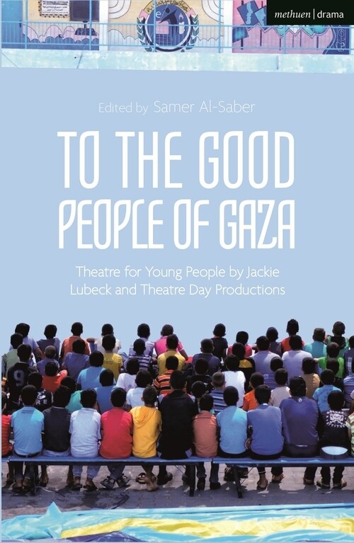 To The Good People of Gaza : Theatre for Young People by Jackie Lubeck and Theatre Day Productions (Paperback)