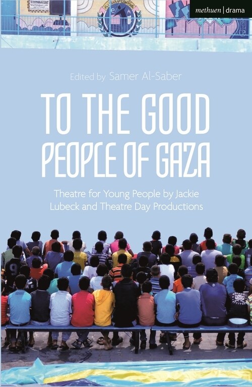 To The Good People of Gaza : Theatre for Young People by Jackie Lubeck and Theatre Day Productions (Hardcover)