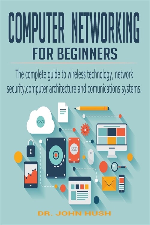 Computer Networking for Beginners: the Complete Guide to Wireless Technology, Network Security, Computer Architecture and Comunications Systems. (Paperback)