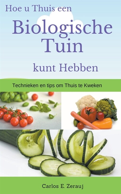 Hoe u Thuis een Biologische Tuin kunt Hebben Technieken en tips om Thuis te Kweken (Paperback)