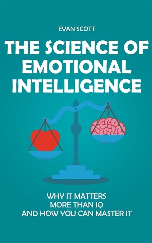 The Science of Emotional Intelligence: Why It Matters More Than IQ and How You Can Master It (Paperback)