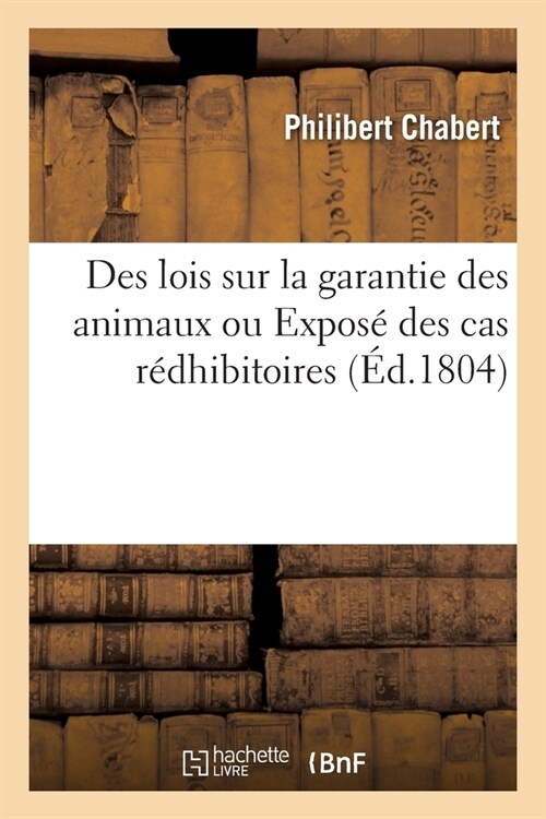 Des Lois Sur La Garantie Des Animaux Ou Expos?Des Cas R?hibitoires: Suivant Le Droit Ancien Et Moderne, Avec Un Plan Pour Am?iorer Cette L?islatio (Paperback)