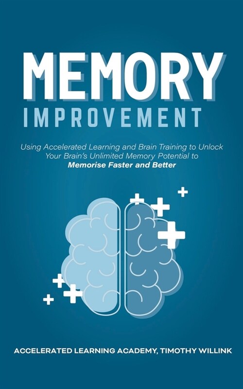 Memory Improvement: Using Accelerated Learning and Brain Training to Unlock Your Brains Unlimited Memory Potential to Memorise Faster and (Paperback)