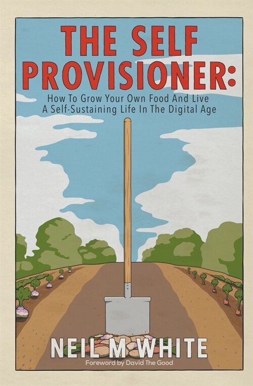 The Self Provisioner: How to Grow Your Own Food and Live a More Sustainable Life in the Digital Age (Paperback)