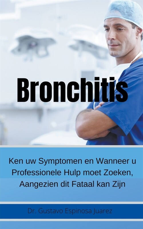 Bronchitis Ken uw Symptomen en Wanneer u Professionele Hulp moet Zoeken, Aangezien dit Fataal kan Zijn (Paperback)