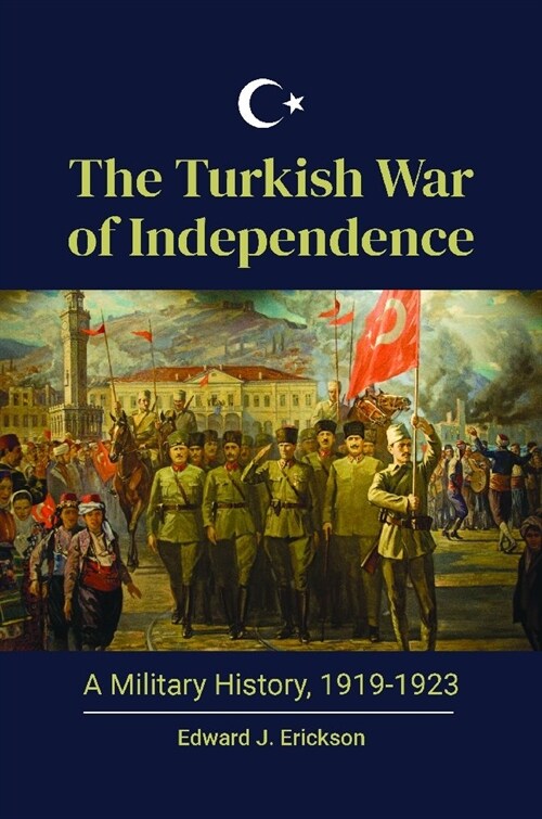 The Turkish War of Independence: A Military History, 1919-1923 (Hardcover)