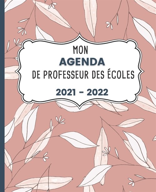 Mon AGENDA de Professeur des ?oles 2021 - 2022: Carnet de Bord Enseignant - Agenda semainier souple - Planner Floral pour organiser son travail tout (Paperback)