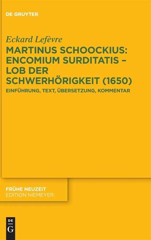 Martinus Schoockius: Encomium Surditatis - Lob Der Schwerh?igkeit (1650): Einf?rung, Text, ?ersetzung, Kommentar (Hardcover)