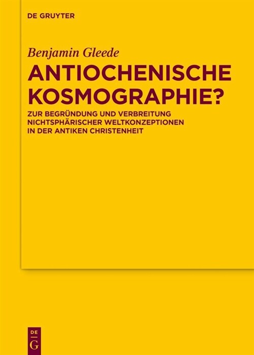 Antiochenische Kosmographie?: Zur Begr?dung Und Verbreitung Nichtsph?ischer Weltkonzeptionen in Der Antiken Christenheit (Hardcover)